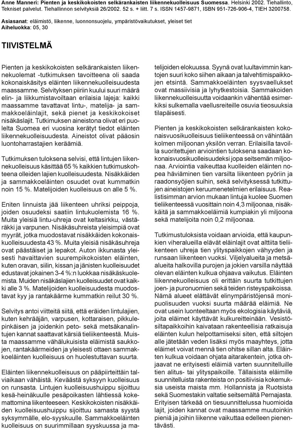 Asiasanat: eläimistö, liikenne, luonnonsuojelu, ympäristövaikutukset, yleiset tiet Aiheluokka: 05, 30 TIIVISTELMÄ Pienten ja keskikokoisten selkärankaisten liikennekuolemat -tutkimuksen tavoitteena