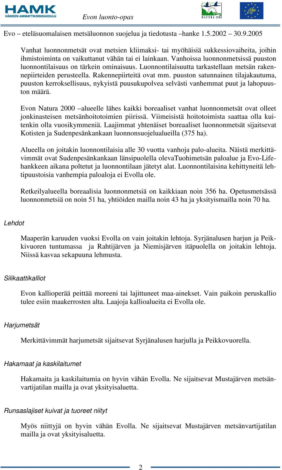 puuston satunnainen tilajakautuma, puuston kerroksellisuus, nykyistä puusukupolvea selvästi vanhemmat puut ja lahopuuston määrä.