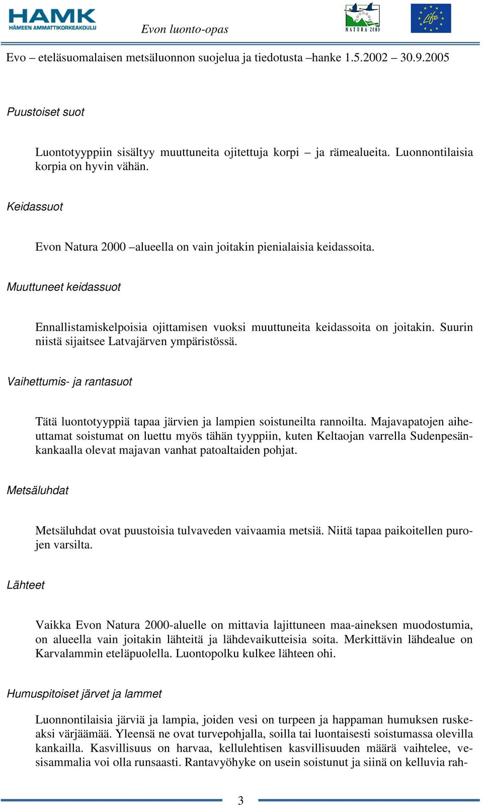 Suurin niistä sijaitsee Latvajärven ympäristössä. Vaihettumis- ja rantasuot Tätä luontotyyppiä tapaa järvien ja lampien soistuneilta rannoilta.