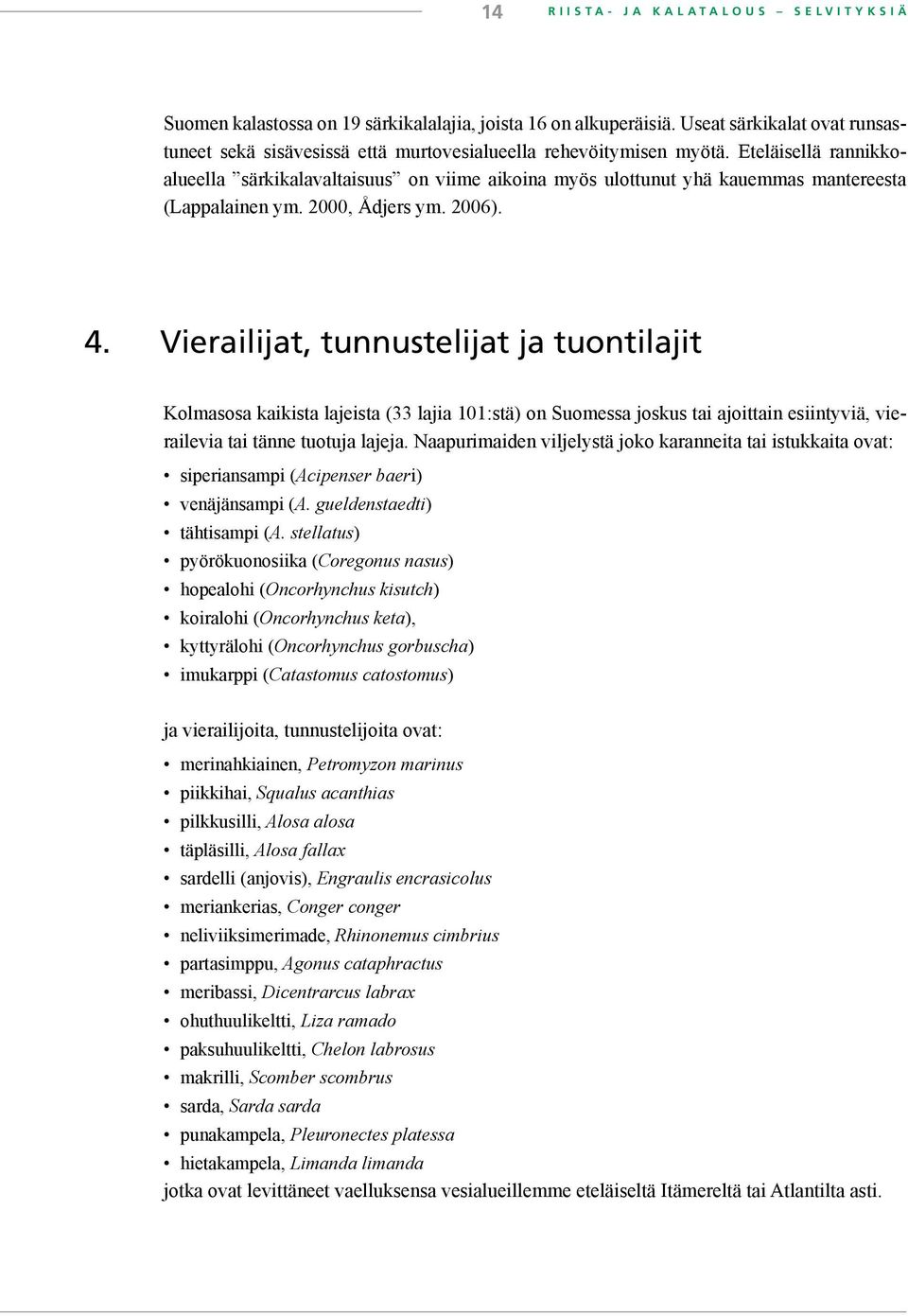 Eteläisellä rannikkoalueella särkikalavaltaisuus on viime aikoina myös ulottunut yhä kauemmas mantereesta (Lappalainen ym. 2000, Ådjers ym. 2006). 4.