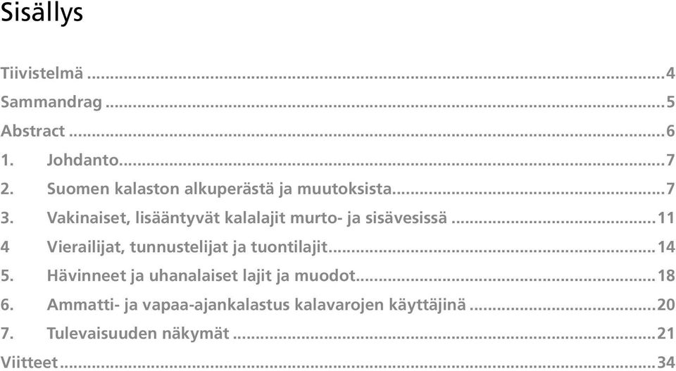 Vakinaiset, lisääntyvät kalalajit murto- ja sisävesissä.