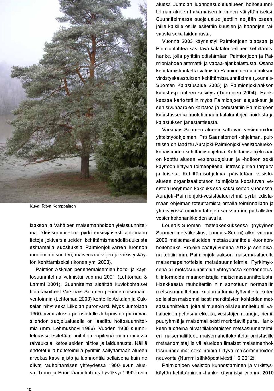 virkistyskäytön kehittämiseksi (Ikonen ym. 2000). Paimion Askalan perinnemaisemien hoito- ja käyttösuunnitelma valmistui vuonna 2001 (Lehtomaa & Lammi 2001).