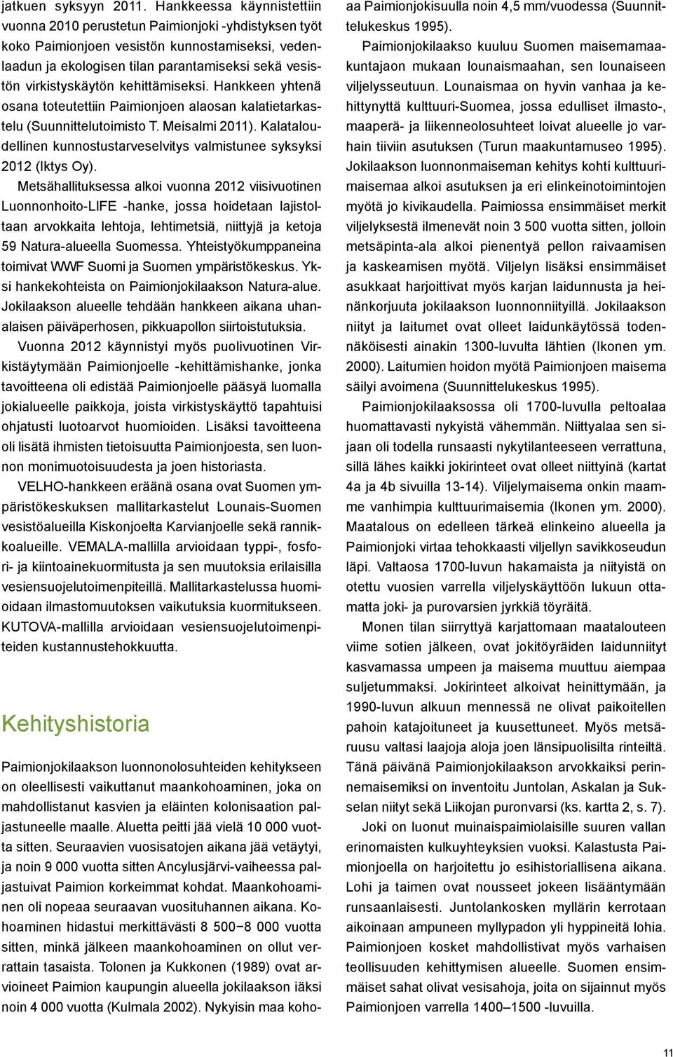 kehittämiseksi. Hankkeen yhtenä osana toteutettiin Paimionjoen alaosan kalatietarkastelu (Suunnittelutoimisto T. Meisalmi 2011).