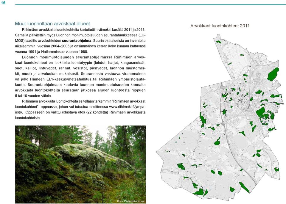 Suurin osa alueista on inventoitu aikaisemmin vuosina 2004 2005 ja ensimmäisen kerran koko kunnan kattavasti vuonna 1991 ja Hatlamminsuo vuonna 1988.