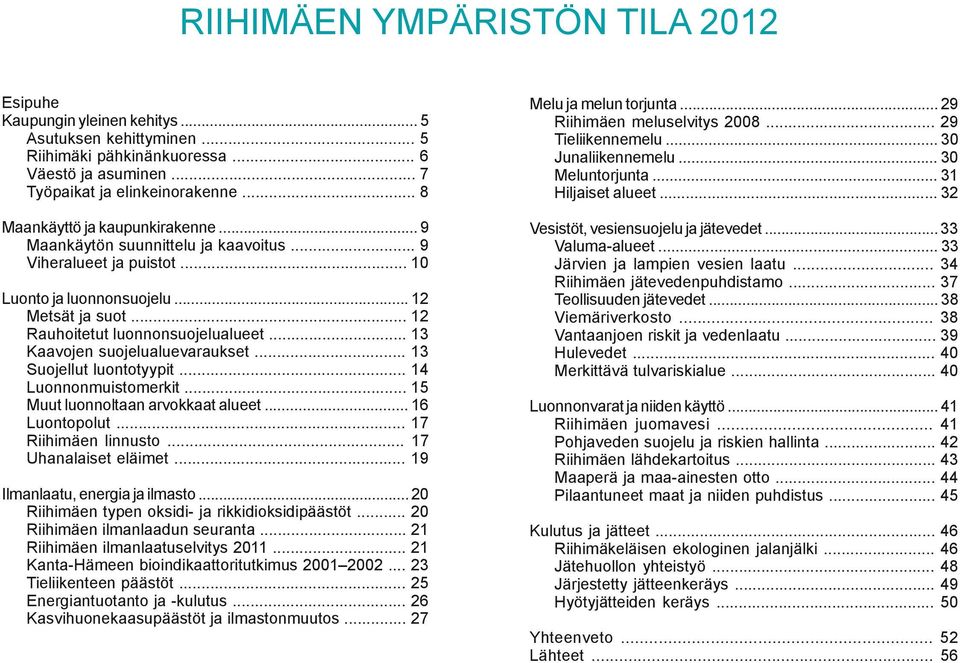 .. 13 Kaavojen suojelualuevaraukset... 13 Suojellut luontotyypit... 14 Luonnonmuistomerkit... 15 Muut luonnoltaan arvokkaat alueet... 16 Luontopolut... 17 Riihimäen linnusto... 17 Uhanalaiset eläimet.