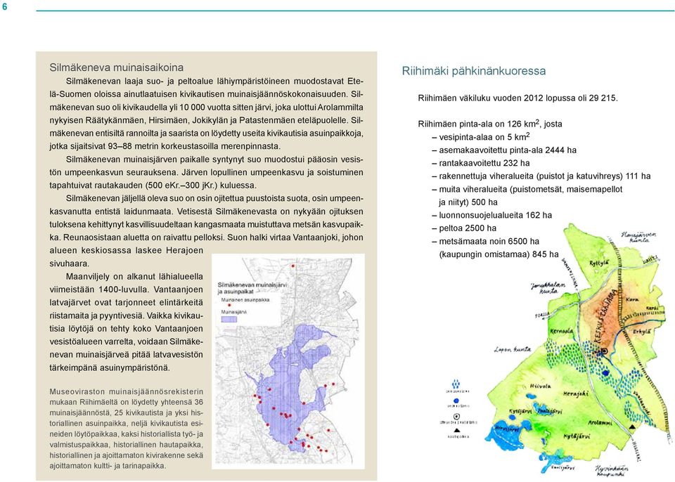 Silmäkenevan entisiltä rannoilta ja saarista on löydetty useita kivikautisia asuinpaikkoja, jotka sijaitsivat 93 88 metrin korkeustasoilla merenpinnasta.