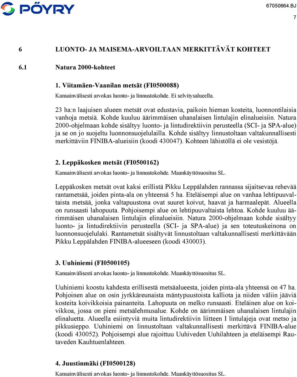 Natura 2000-ohjelmaan kohde sisältyy luonto- ja lintudirektiivin perusteella (SCI- ja SPA-alue) ja se on jo suojeltu luonnonsuojelulailla.