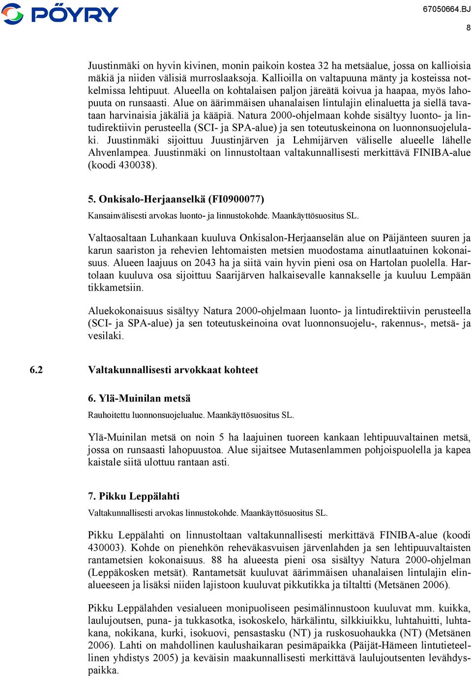 Natura 2000-ohjelmaan kohde sisältyy luonto- ja lintudirektiivin perusteella (SCI- ja SPA-alue) ja sen toteutuskeinona on luonnonsuojelulaki.