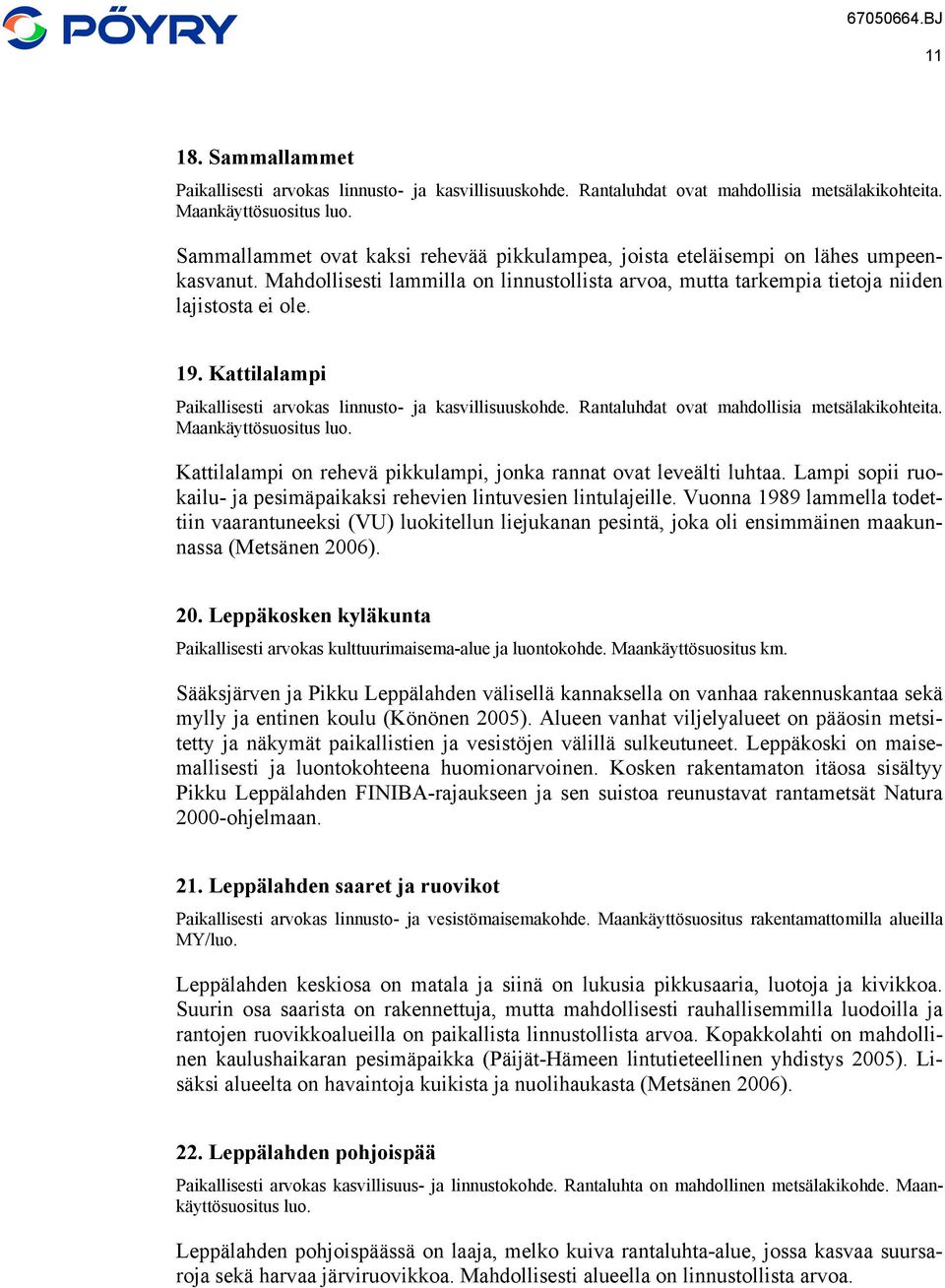 Kattilalampi Paikallisesti arvokas linnusto- ja kasvillisuuskohde. Rantaluhdat ovat mahdollisia metsälakikohteita. Maankäyttösuositus luo.