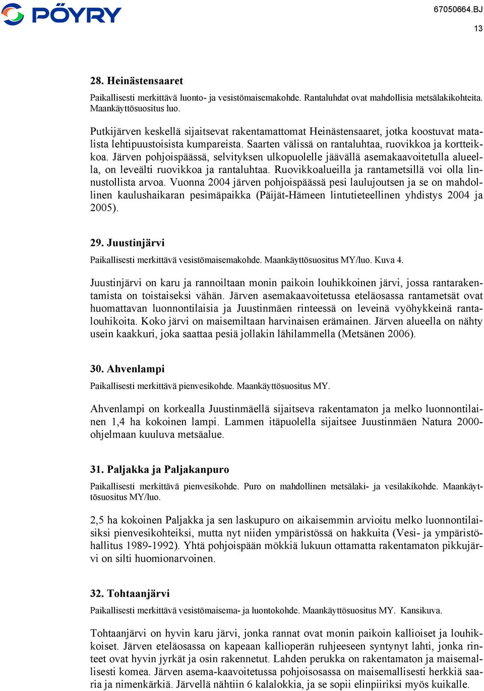 Järven pohjoispäässä, selvityksen ulkopuolelle jäävällä asemakaavoitetulla alueella, on leveälti ruovikkoa ja rantaluhtaa. Ruovikkoalueilla ja rantametsillä voi olla linnustollista arvoa.