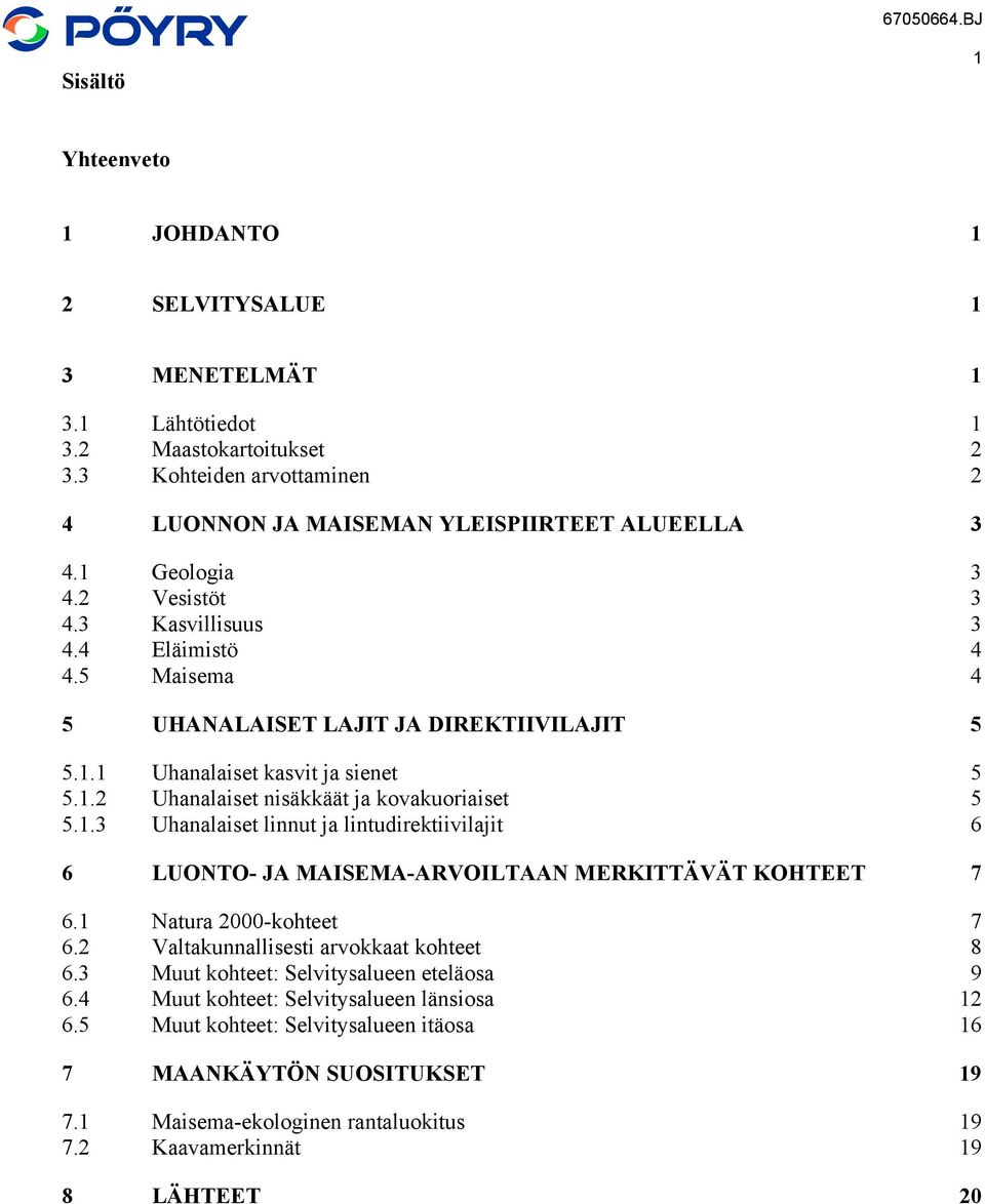 1.3 Uhanalaiset linnut ja lintudirektiivilajit 6 6 LUONTO- JA MAISEMA-ARVOILTAAN MERKITTÄVÄT KOHTEET 7 6.1 Natura 2000-kohteet 7 6.2 Valtakunnallisesti arvokkaat kohteet 8 6.