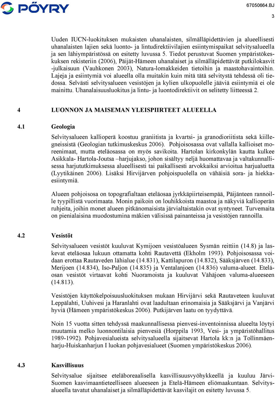 Tiedot perustuvat Suomen ympäristökeskuksen rekisteriin (2006), Päijät-Hämeen uhanalaiset ja silmälläpidettävät putkilokasvit -julkaisuun (Vauhkonen 2003), Natura-lomakkeiden tietoihin ja