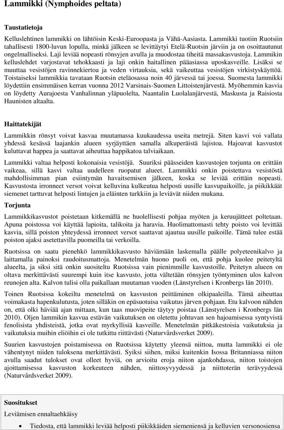 Laji leviää nopeasti rönsyjen avulla ja muodostaa tiheitä massakasvustoja. Lammikin kelluslehdet varjostavat tehokkaasti ja laji onkin haitallinen pääasiassa uposkasveille.