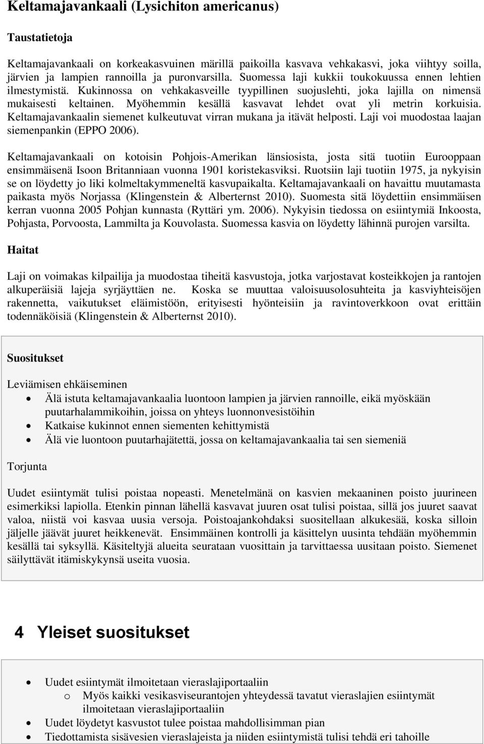 Myöhemmin kesällä kasvavat lehdet ovat yli metrin korkuisia. Keltamajavankaalin siemenet kulkeutuvat virran mukana ja itävät helposti. Laji voi muodostaa laajan siemenpankin (EPPO 2006).