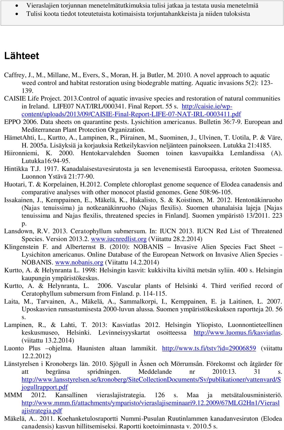 CAISIE Life Project. 2013.Control of aquatic invasive species and restoration of natural communities in Ireland. LIFE07 NAT/IRL/000341. Final Report. 55 s. http://caisie.