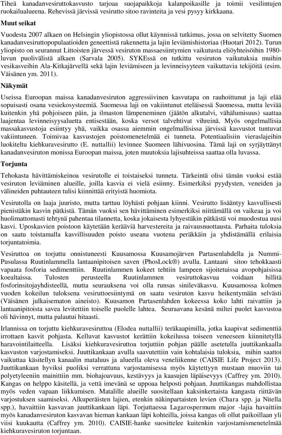 (Huotari 2012). Turun yliopisto on seurannut Littoisten järvessä vesiruton massaesiintymien vaikutusta eliöyhteisöihin 1980- luvun puolivälistä alkaen (Sarvala 2005).