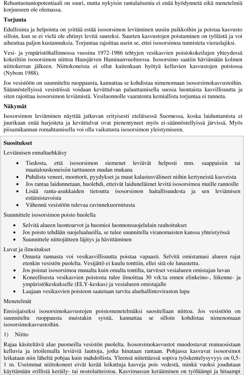 Suurten kasvustojen poistaminen on työlästä ja voi aiheuttaa paljon kustannuksia. Torjuntaa rajoittaa usein se, ettei isosorsimoa tunnisteta vieraslajiksi.