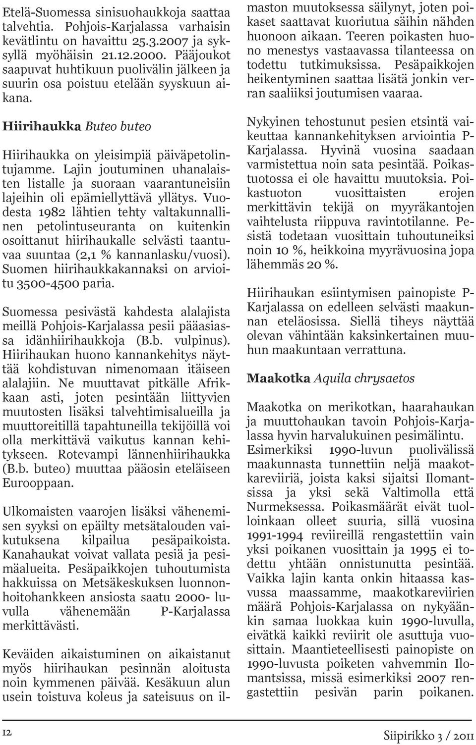Teeren poikasten huono menestys vastaavassa tilanteessa on todettu tutkimuksissa. Pesäpaikkojen heikentyminen saattaa lisätä jonkin verran saaliiksi joutumisen vaaraa.