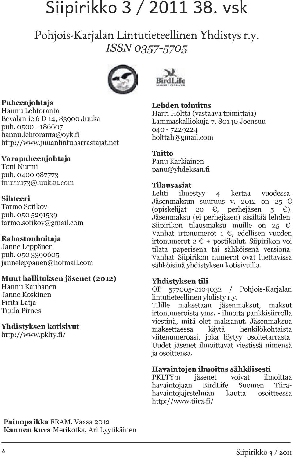 050 3390605 janneleppanen@hotmail.com Muut hallituksen jäsenet (2012) Hannu Kauhanen Janne Koskinen Pirita Latja Tuula Pirnes Yhdistyksen kotisivut http://www.pklty.