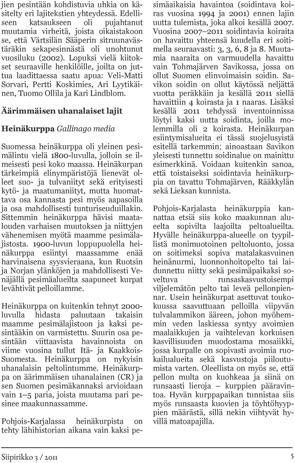 Lopuksi vielä kiitokset seuraaville henkilöille, joilta on juttua laadittaessa saatu apua: Veli-Matti Sorvari, Pertti Koskimies, Ari Lyytikäinen, Tuomo Ollila ja Kari Lindblom.