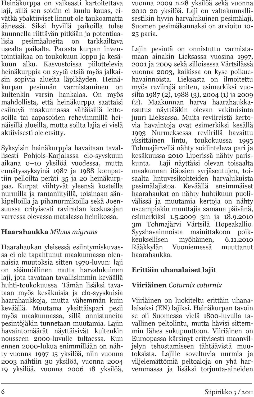 Kasvustoissa piilottelevia heinäkurppia on syytä etsiä myös jalkaisin sopivia alueita läpikäyden. Heinäkurpan pesinnän varmistaminen on kuitenkin varsin hankalaa.