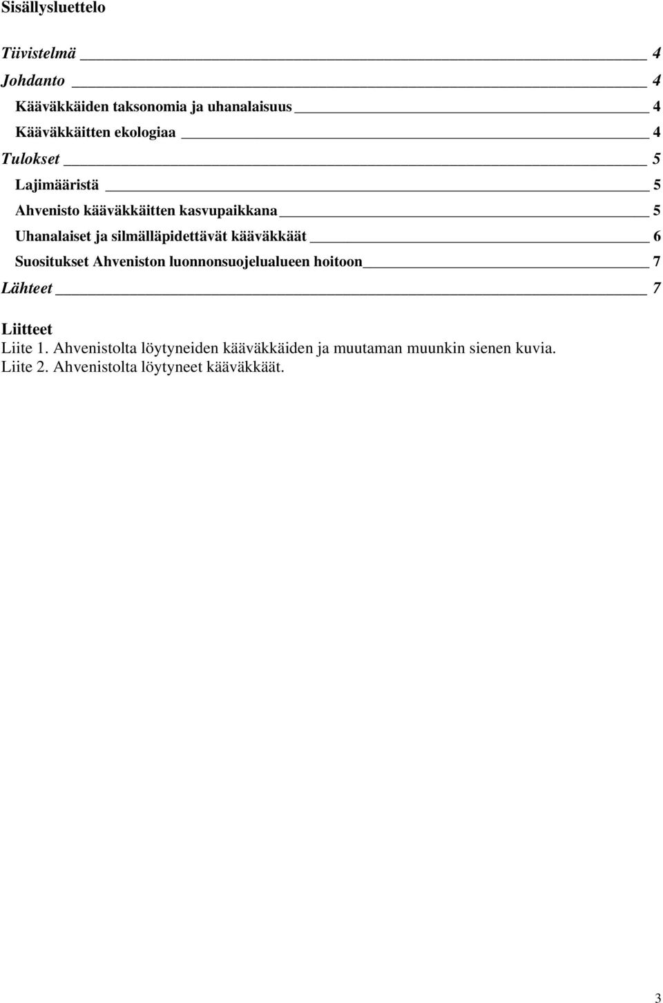 silmälläpidettävät kääväkkäät 6 Suositukset Ahveniston luonnonsuojelualueen hoitoon 7 Lähteet 7 Liitteet