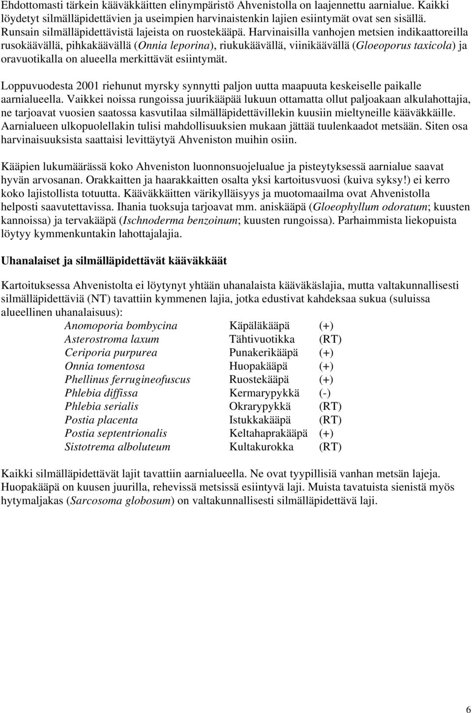 Harvinaisilla vanhojen metsien indikaattoreilla rusokäävällä, pihkakäävällä (Onnia leporina), riukukäävällä, viinikäävällä (Gloeoporus taxicola) ja oravuotikalla on alueella merkittävät esiintymät.