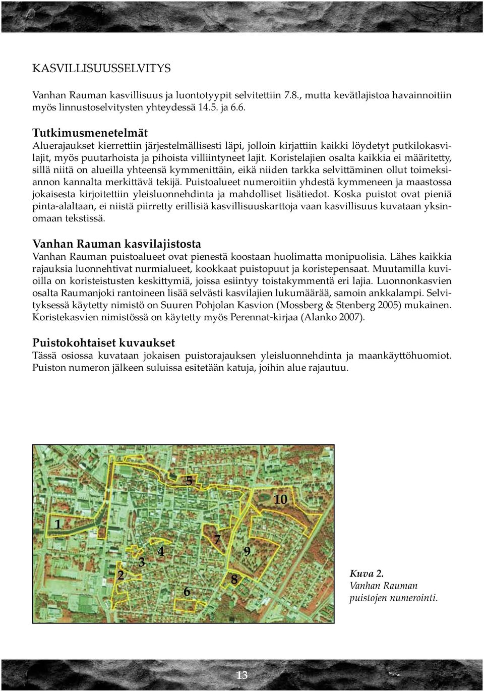 Koristelajien osalta kaikkia ei määritetty, sillä niitä on alueilla yhteensä kymmenittäin, eikä niiden tarkka selvittäminen ollut toimeksiannon kannalta merkittävä tekijä.