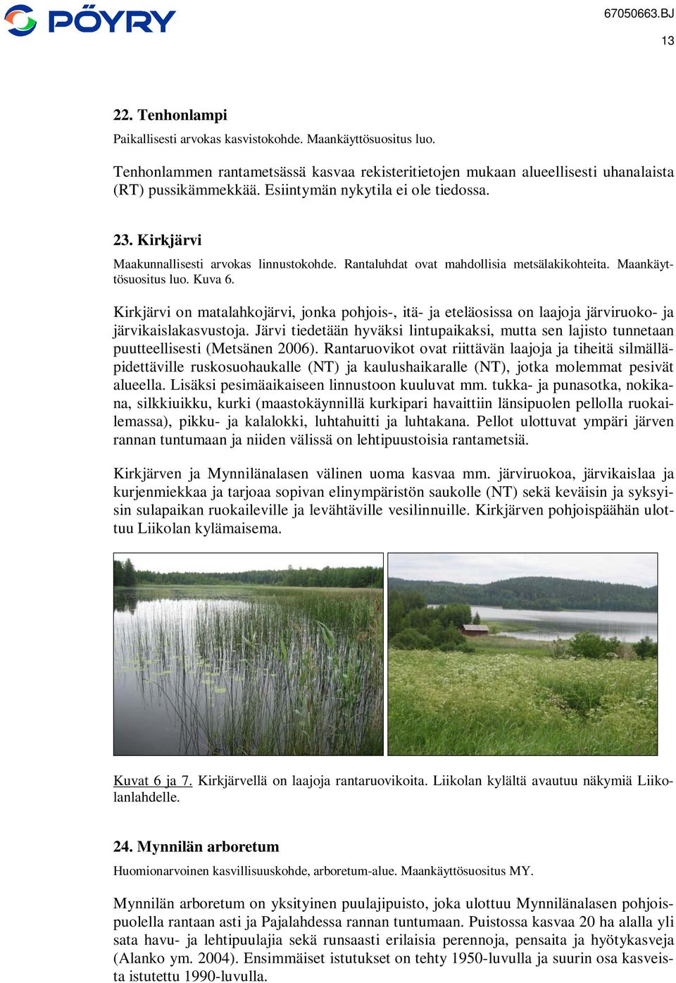 Kirkjärvi on matalahkojärvi, jonka pohjois-, itä- ja eteläosissa on laajoja järviruoko- ja järvikaislakasvustoja.