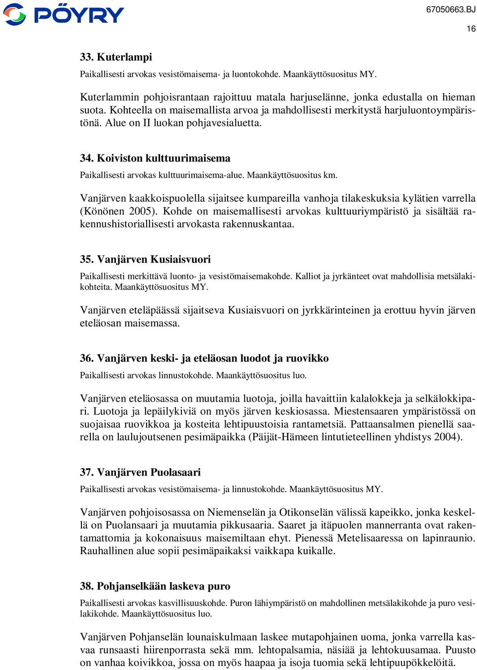 Maankäyttösuositus km. Vanjärven kaakkoispuolella sijaitsee kumpareilla vanhoja tilakeskuksia kylätien varrella (Könönen 2005).