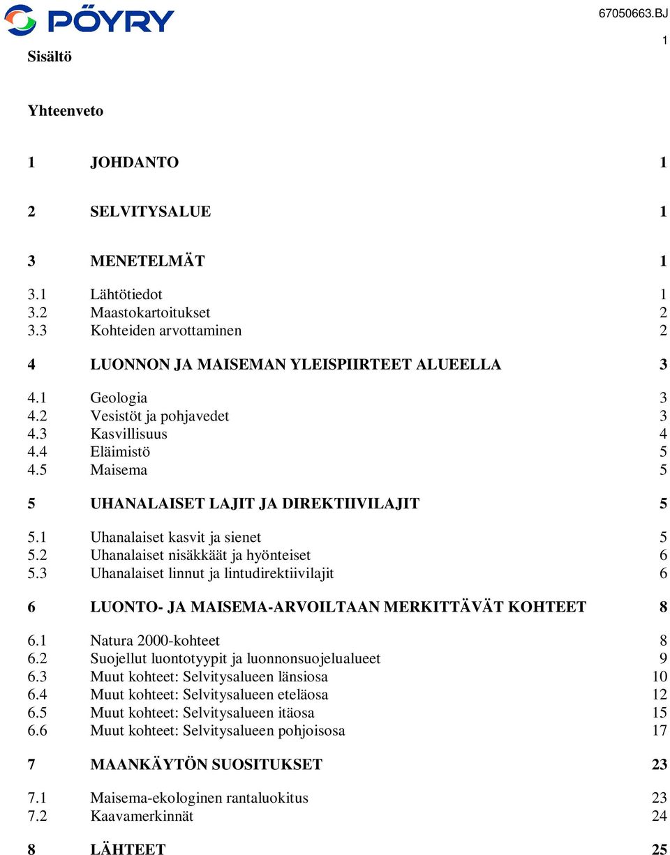 2 Uhanalaiset nisäkkäät ja hyönteiset 6 5.3 Uhanalaiset linnut ja lintudirektiivilajit 6 6 LUONTO- JA MAISEMA-ARVOILTAAN MERKITTÄVÄT KOHTEET 8 6.1 Natura 2000-kohteet 8 6.