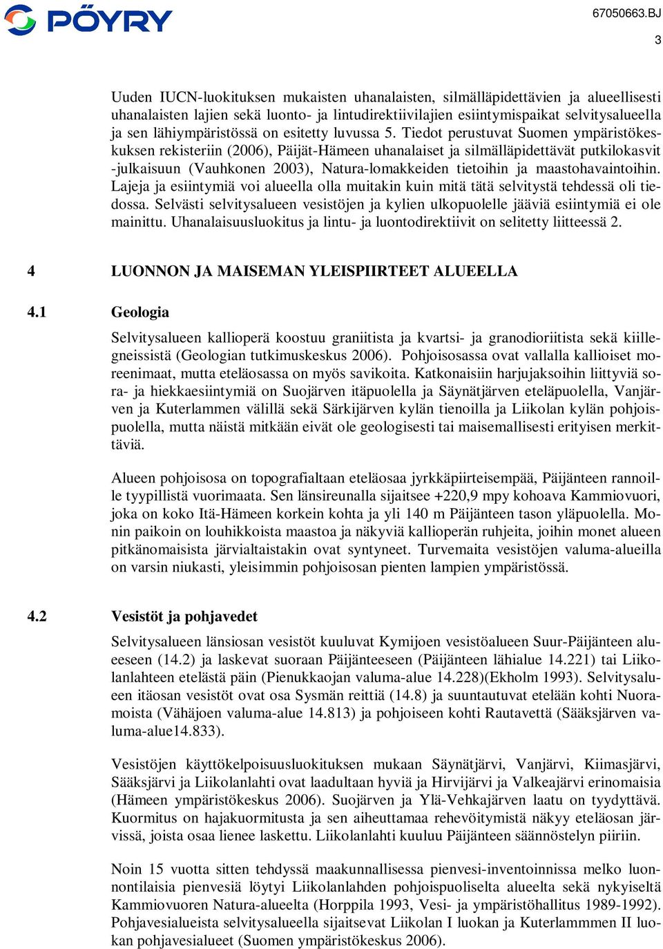 Tiedot perustuvat Suomen ympäristökeskuksen rekisteriin (2006), Päijät-Hämeen uhanalaiset ja silmälläpidettävät putkilokasvit -julkaisuun (Vauhkonen 2003), Natura-lomakkeiden tietoihin ja