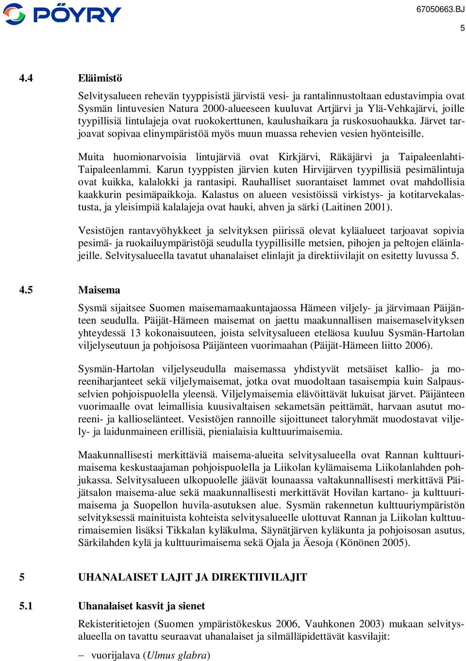 Muita huomionarvoisia lintujärviä ovat Kirkjärvi, Räkäjärvi ja Taipaleenlahti- Taipaleenlammi. Karun tyyppisten järvien kuten Hirvijärven tyypillisiä pesimälintuja ovat kuikka, kalalokki ja rantasipi.