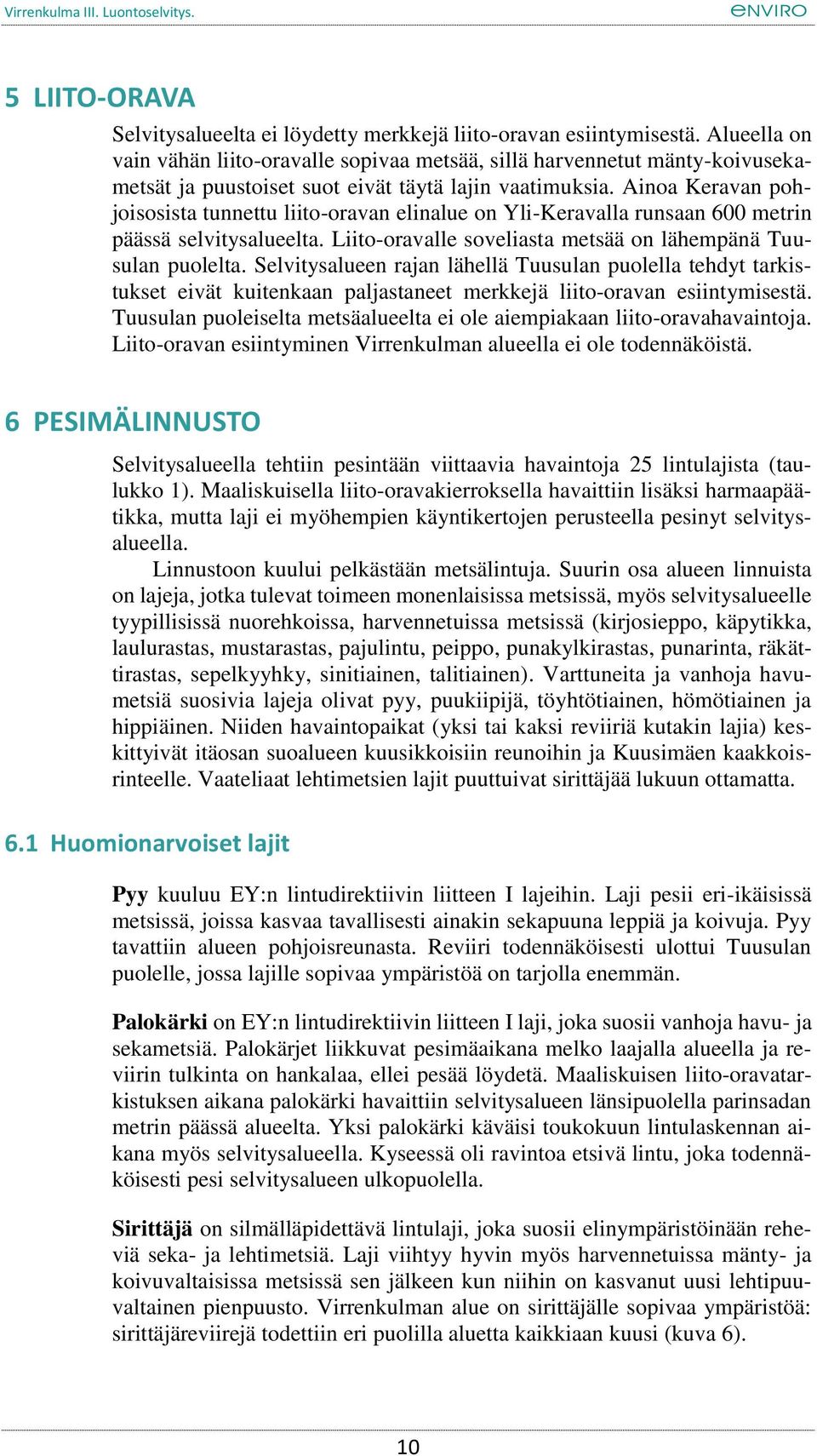 Ainoa Keravan pohjoisosista tunnettu liito-oravan elinalue on Yli-Keravalla runsaan 600 metrin päässä selvitysalueelta. Liito-oravalle soveliasta metsää on lähempänä Tuusulan puolelta.