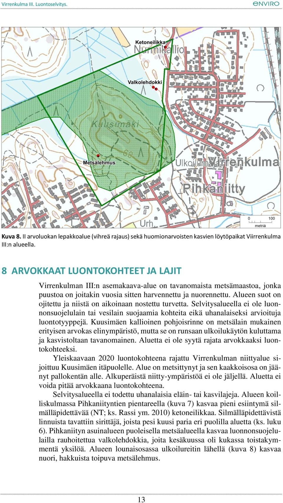 Alueen suot on ojitettu ja niistä on aikoinaan nostettu turvetta. Selvitysalueella ei ole luonnonsuojelulain tai vesilain suojaamia kohteita eikä uhanalaiseksi arvioituja luontotyyppejä.