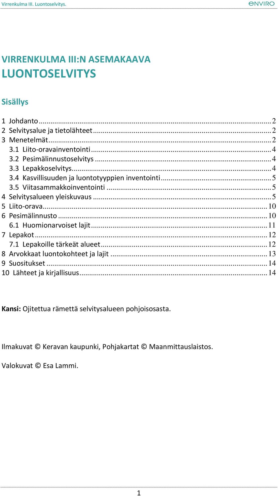 .. 5 5 Liito-orava... 10 6 Pesimälinnusto... 10 6.1 Huomionarvoiset lajit... 11 7 Lepakot... 12 7.1 Lepakoille tärkeät alueet... 12 8 Arvokkaat luontokohteet ja lajit.