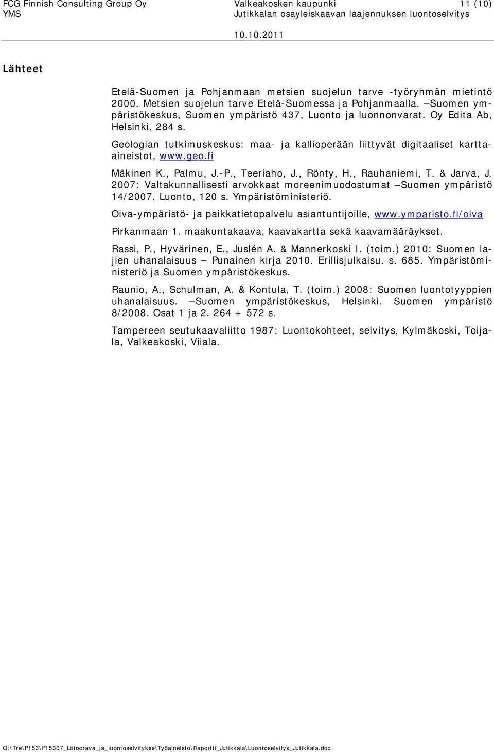 fi Mäkinen K., Palmu, J.-P., Teeriaho, J., Rönty, H., Rauhaniemi, T. & Jarva, J. 2007: Valtakunnallisesti arvokkaat moreenimuodostumat Suomen ympäristö 14/2007, Luonto, 120 s. Ympäristöministeriö.