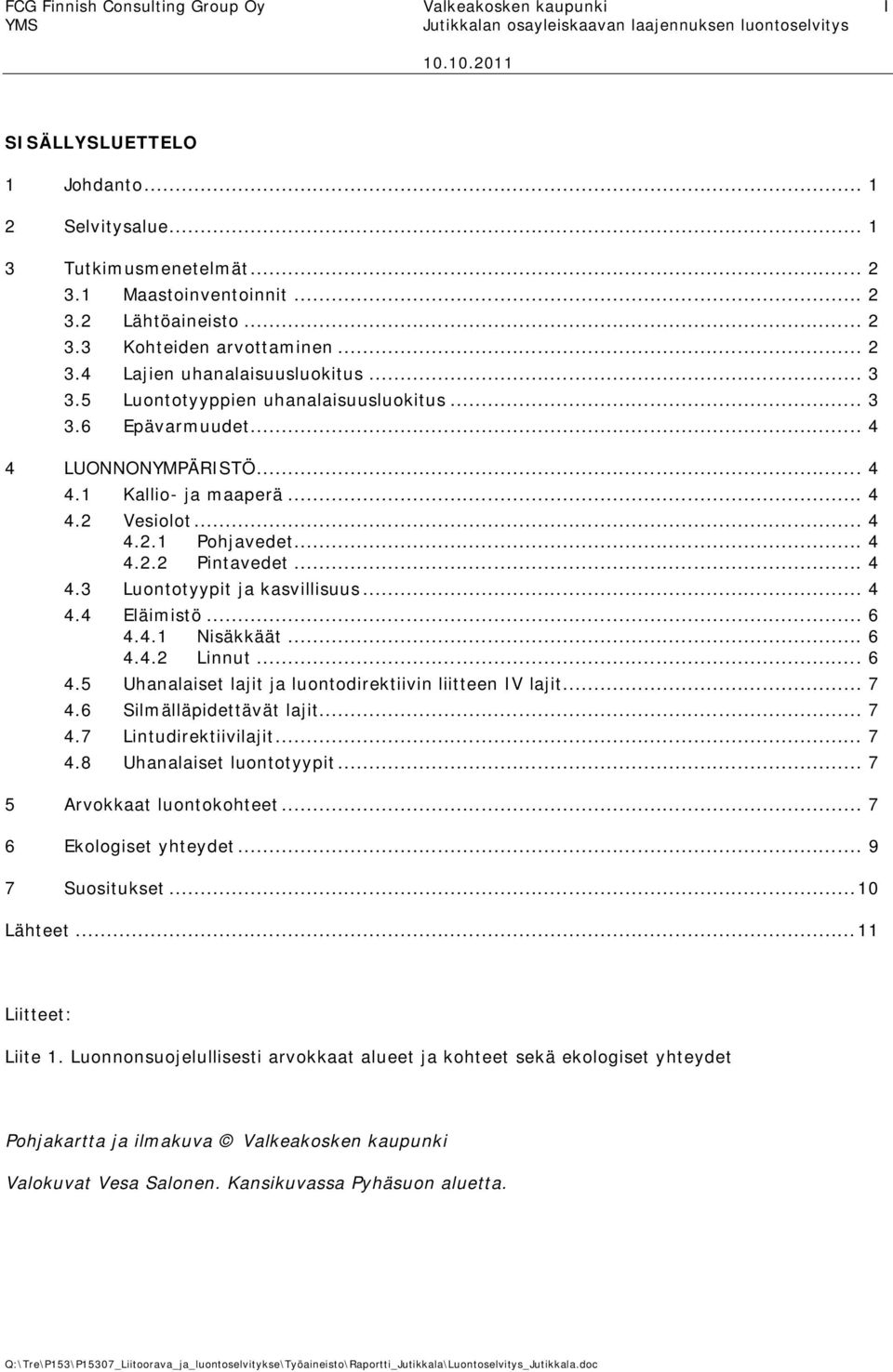 .. 4 4.2.2 Pintavedet... 4 4.3 Luontotyypit ja kasvillisuus... 4 4.4 Eläimistö... 6 4.4.1 Nisäkkäät... 6 4.4.2 Linnut... 6 4.5 Uhanalaiset lajit ja luontodirektiivin liitteen IV lajit... 7 4.