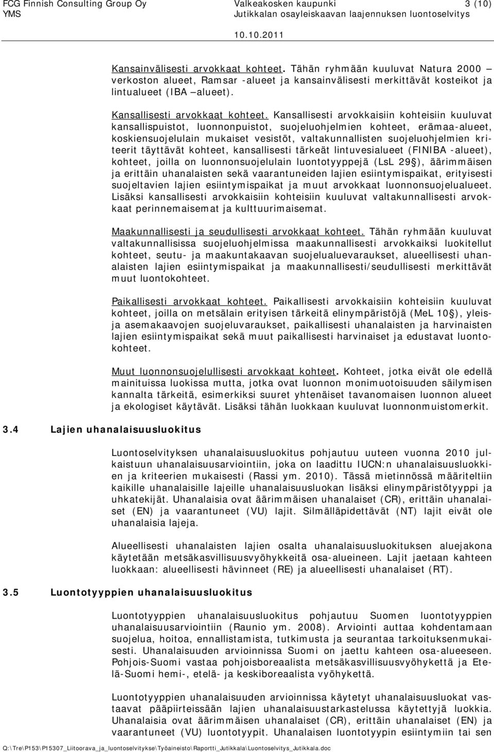 Kansallisesti arvokkaisiin kohteisiin kuuluvat kansallispuistot, luonnonpuistot, suojeluohjelmien kohteet, erämaa-alueet, koskiensuojelulain mukaiset vesistöt, valtakunnallisten suojeluohjelmien