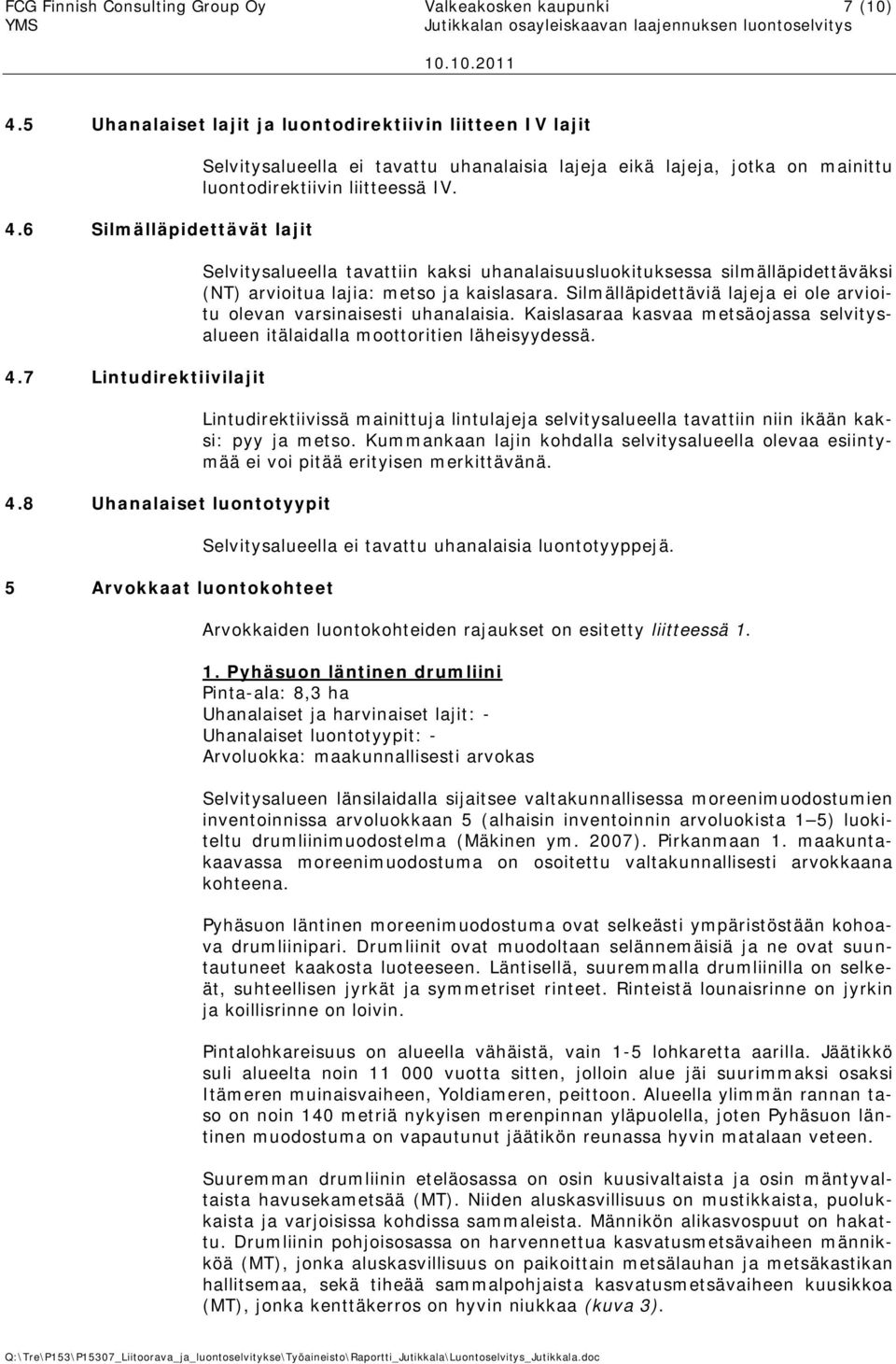 Selvitysalueella tavattiin kaksi uhanalaisuusluokituksessa silmälläpidettäväksi (NT) arvioitua lajia: metso ja kaislasara. Silmälläpidettäviä lajeja ei ole arvioitu olevan varsinaisesti uhanalaisia.