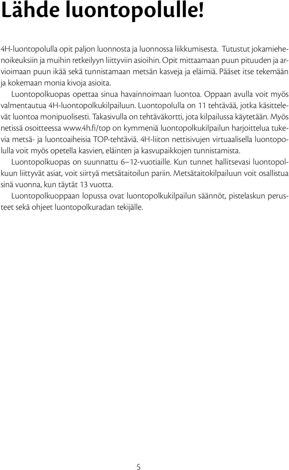 Luontopolkuopas opettaa sinua havainnoimaan luontoa. Oppaan avulla voit myös valmentautua 4H-luontopolkukilpailuun. Luontopolulla on 11 tehtävää, jotka käsittelevät luontoa monipuolisesti.