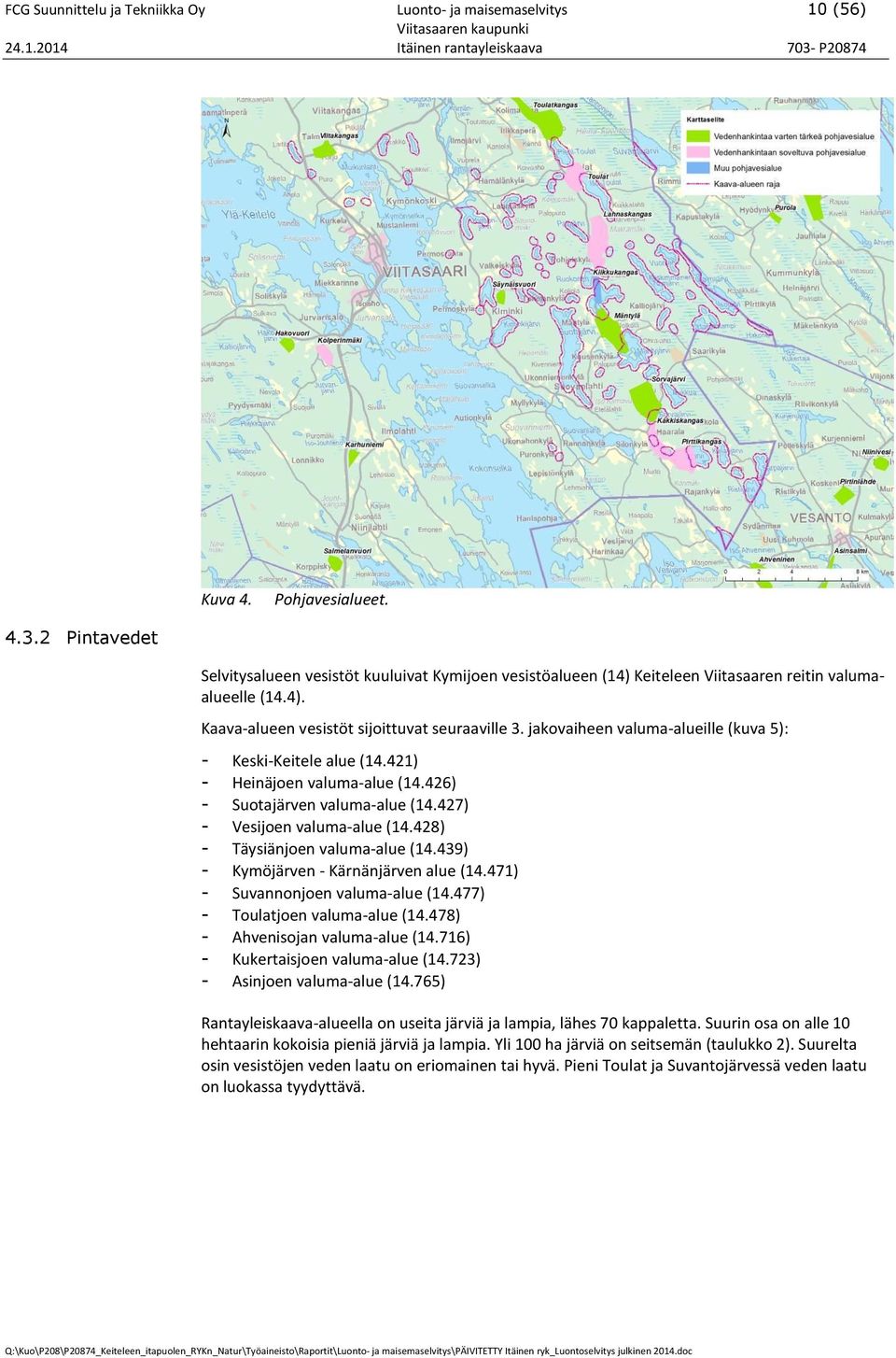 jakovaiheen valuma-alueille (kuva 5): - Keski-Keitele alue (14.421) - Heinäjoen valuma-alue (14.426) - Suotajärven valuma-alue (14.427) - Vesijoen valuma-alue (14.428) - Täysiänjoen valuma-alue (14.