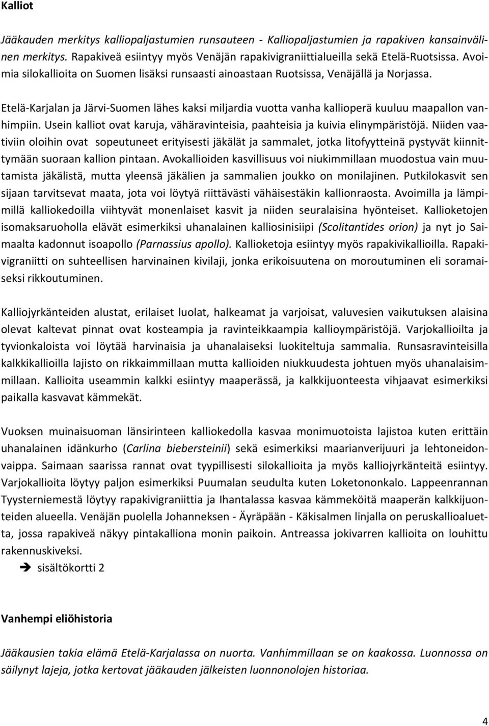 Usein kalliot ovat karuja, vähäravinteisia, paahteisia ja kuivia elinympäristöjä.