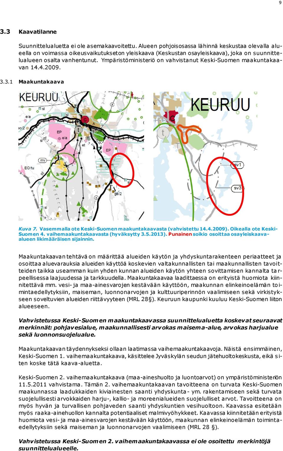 Ympäristöministeriö on vahvistanut Keski-Suomen maakuntakaavan 14.4.2009. 3.3.1 Maakuntakaava Kuva 7. Vasemmalla ote Keski-Suomen maakuntakaavasta (vahvistettu 14.4.2009).