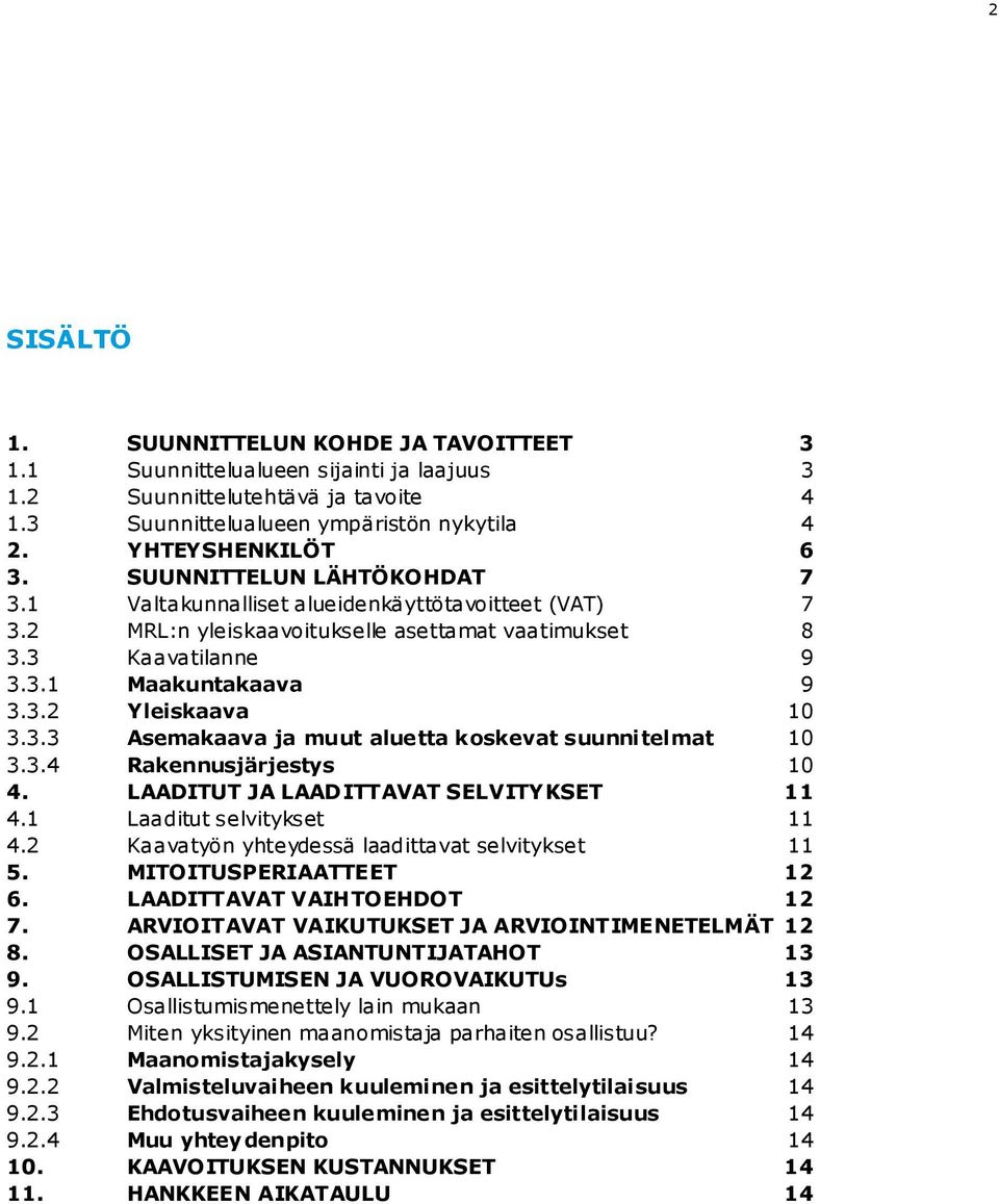 3.4 Rakennusjärjestys 10 4. LAADITUT JA LAADITTAVAT SELVITYKSET 11 4.1 Laaditut selvitykset 11 4.2 Kaavatyön yhteydessä laadittavat selvitykset 11 5. MITOITUSPERIAATTEET 12 6.