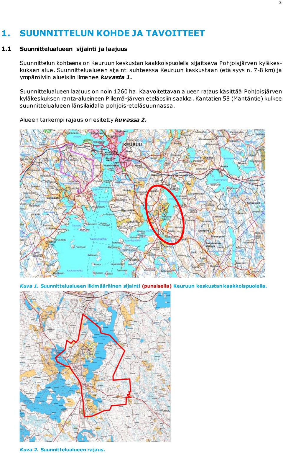 Suunnittelualueen sijainti suhteessa Keuruun keskustaan (etäisyys n. 7-8 km) ja ympäröiviin alueisiin ilmenee kuvasta 1. Suunnittelualueen laajuus on noin 1260 ha.