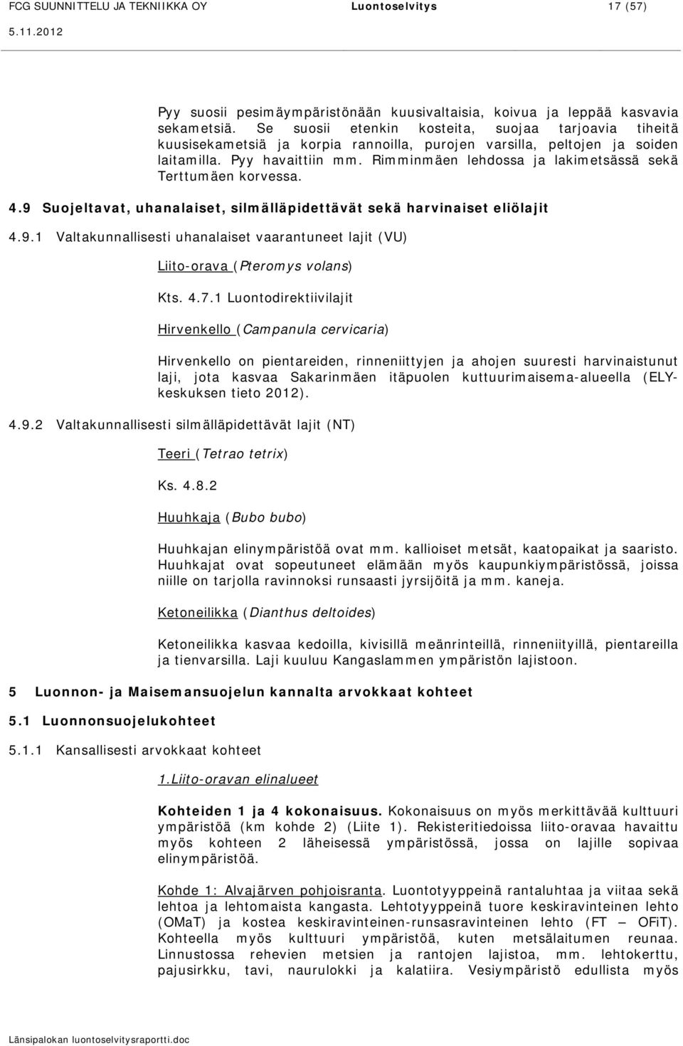 Rimminmäen lehdossa ja lakimetsässä sekä Terttumäen korvessa. 4.9 Suojeltavat, uhanalaiset, silmälläpidettävät sekä harvinaiset eliölajit 4.9.1 Valtakunnallisesti uhanalaiset vaarantuneet lajit (VU) Liito-orava (Pteromys volans) Kts.