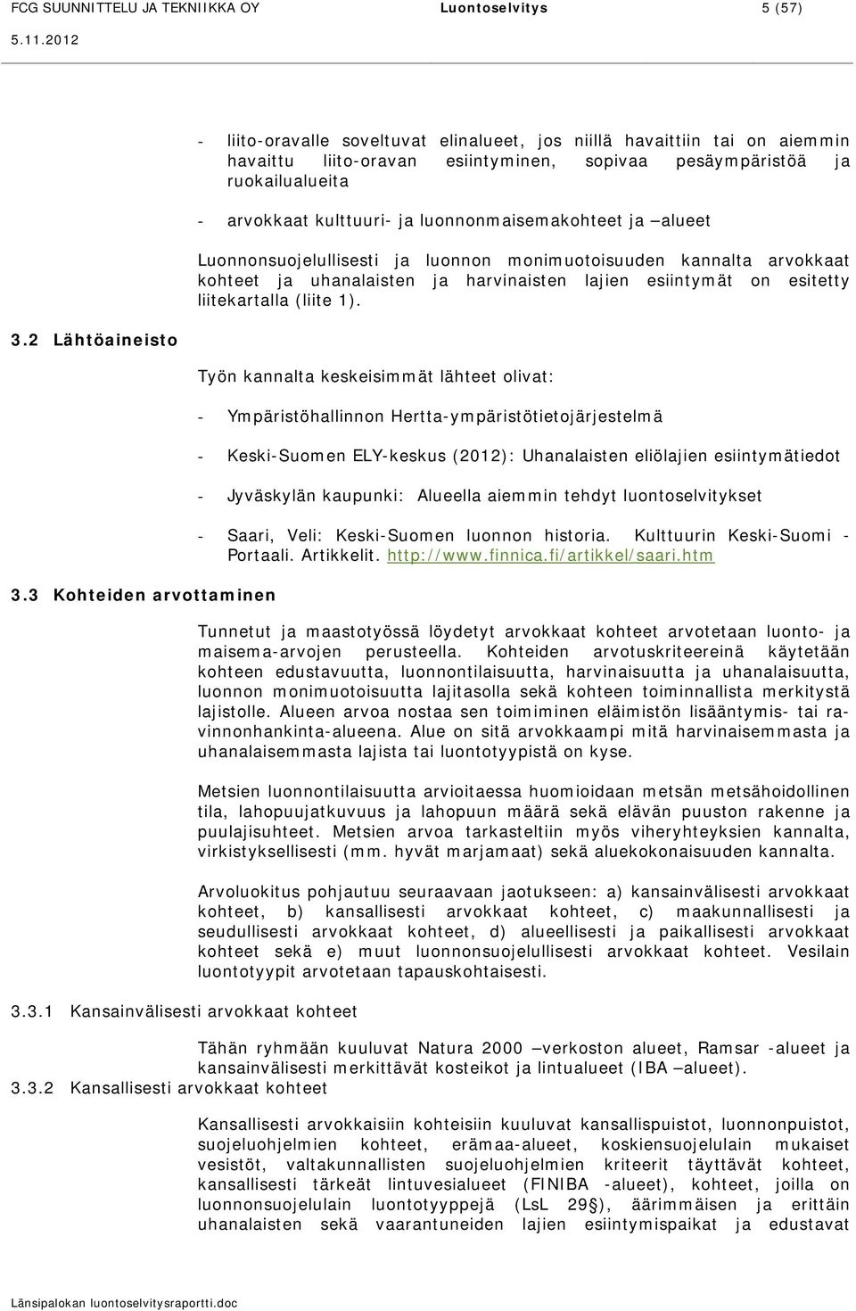 3 Kohteiden arvottaminen 3.3.1 Kansainvälisesti arvokkaat kohteet - liito-oravalle soveltuvat elinalueet, jos niillä havaittiin tai on aiemmin havaittu liito-oravan esiintyminen, sopivaa