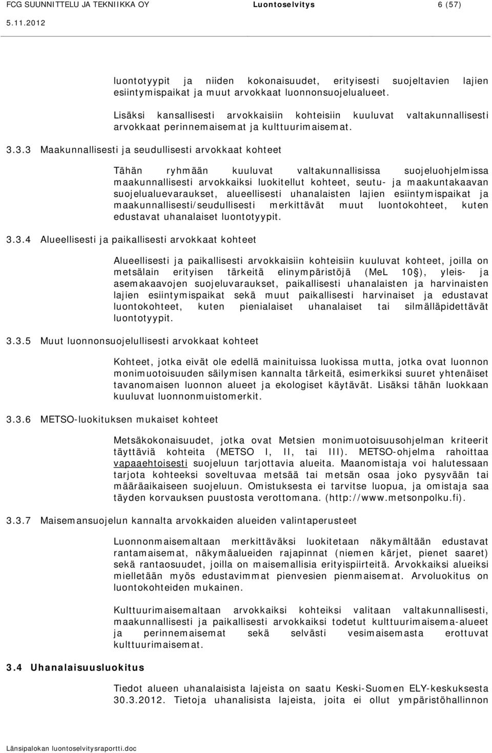 3.3 Maakunnallisesti ja seudullisesti arvokkaat kohteet Tähän ryhmään kuuluvat valtakunnallisissa suojeluohjelmissa maakunnallisesti arvokkaiksi luokitellut kohteet, seutu- ja maakuntakaavan