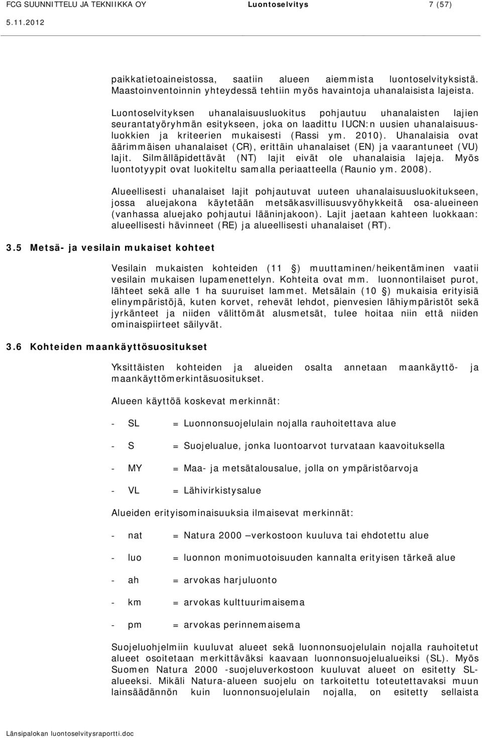 Luontoselvityksen uhanalaisuusluokitus pohjautuu uhanalaisten lajien seurantatyöryhmän esitykseen, joka on laadittu IUCN:n uusien uhanalaisuusluokkien ja kriteerien mukaisesti (Rassi ym. 2010).